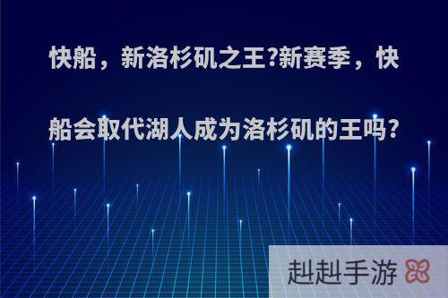 快船，新洛杉矶之王?新赛季，快船会取代湖人成为洛杉矶的王吗?