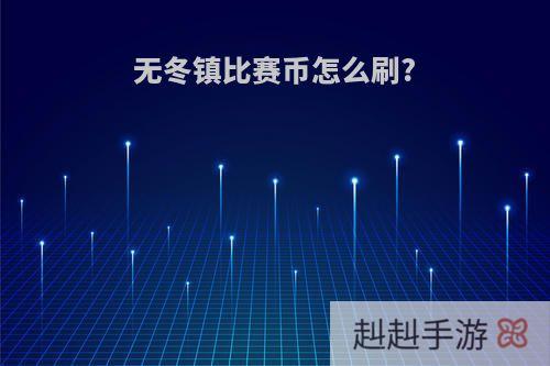 无冬镇比赛币怎么刷?