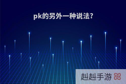 pk的另外一种说法?