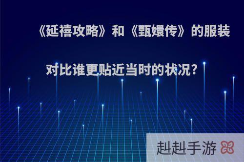 《延禧攻略》和《甄嬛传》的服装对比谁更贴近当时的状况?