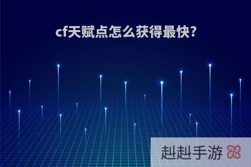 cf天赋点怎么获得最快?