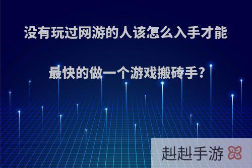 没有玩过网游的人该怎么入手才能最快的做一个游戏搬砖手?