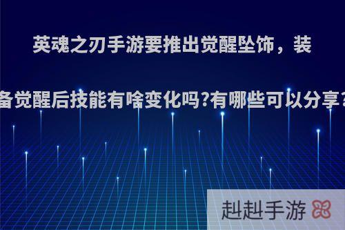 英魂之刃手游要推出觉醒坠饰，装备觉醒后技能有啥变化吗?有哪些可以分享?