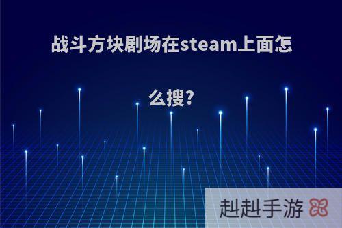 战斗方块剧场在steam上面怎么搜?