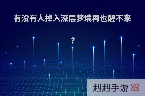 有没有人掉入深层梦境再也醒不来?