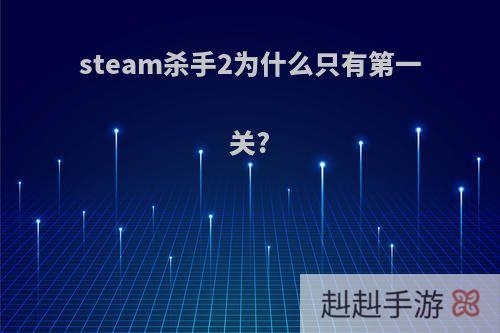 steam杀手2为什么只有第一关?