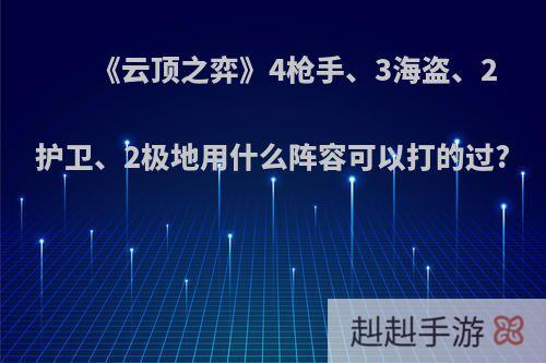 《云顶之弈》4枪手、3海盗、2护卫、2极地用什么阵容可以打的过?