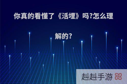 你真的看懂了《活埋》吗?怎么理解的?