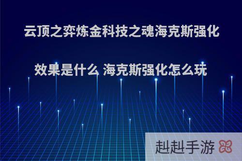 云顶之弈炼金科技之魂海克斯强化效果是什么 海克斯强化怎么玩