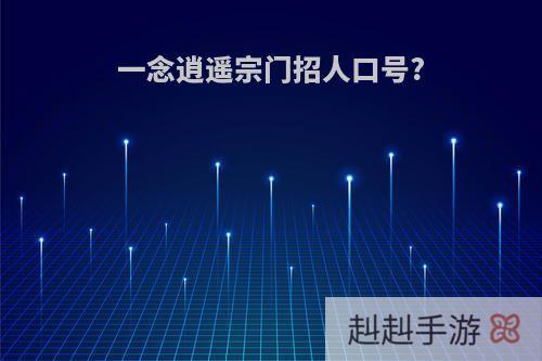 一念逍遥宗门招人口号?