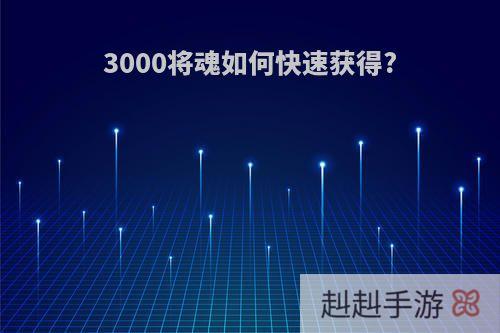 3000将魂如何快速获得?