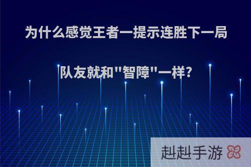 为什么感觉王者一提示连胜下一局队友就和