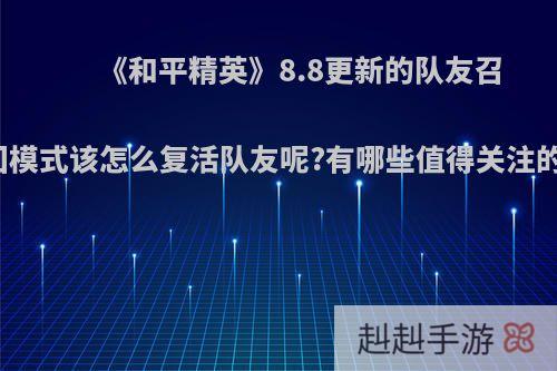 《和平精英》8.8更新的队友召回模式该怎么复活队友呢?有哪些值得关注的?