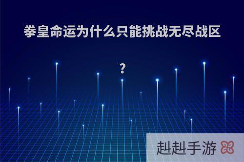 拳皇命运为什么只能挑战无尽战区?