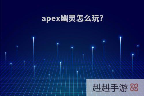 apex幽灵怎么玩?