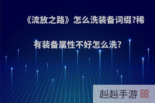 《流放之路》怎么洗装备词缀?稀有装备属性不好怎么洗?