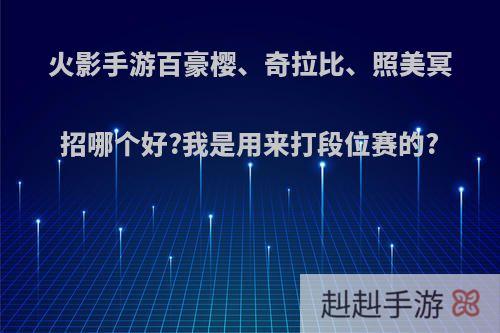 火影手游百豪樱、奇拉比、照美冥招哪个好?我是用来打段位赛的?