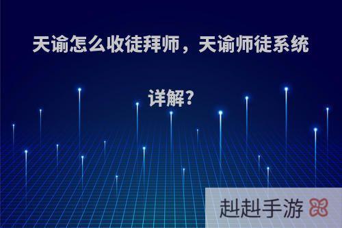 天谕怎么收徒拜师，天谕师徒系统详解?