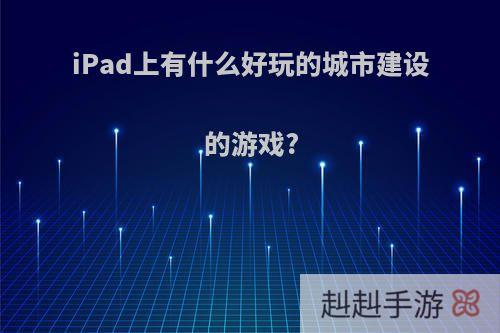 iPad上有什么好玩的城市建设的游戏?