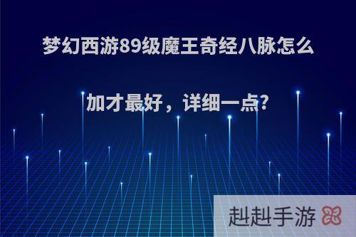 梦幻西游89级魔王奇经八脉怎么加才最好，详细一点?