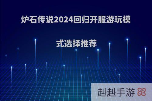 炉石传说2024回归开服游玩模式选择推荐