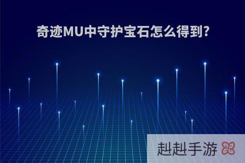 奇迹MU中守护宝石怎么得到?