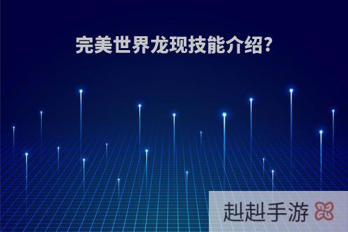 完美世界龙现技能介绍?