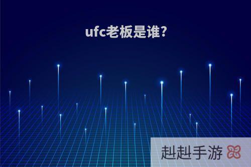 ufc老板是谁?