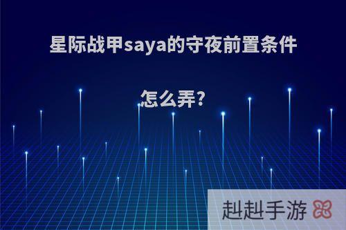 星际战甲saya的守夜前置条件怎么弄?