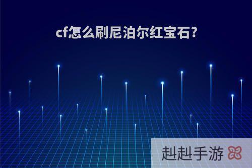 cf怎么刷尼泊尔红宝石?