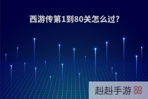 西游传第1到80关怎么过?