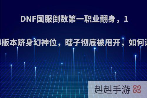 DNF国服倒数第一职业翻身，11.14版本跻身幻神位，瞎子彻底被甩开，如何评价?