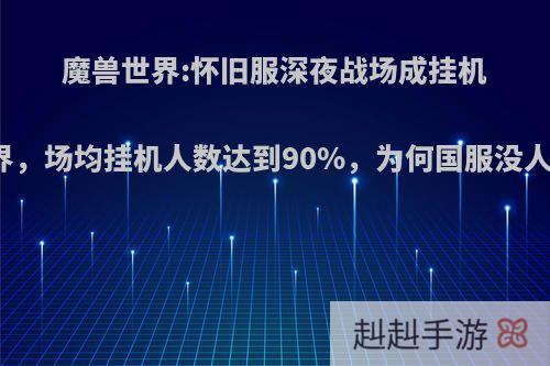 魔兽世界:怀旧服深夜战场成挂机世界，场均挂机人数达到90%，为何国服没人管?