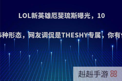 LOL新英雄厄斐琉斯曝光，10个技能5种形态，网友调侃是THESHY专属，你有何看法?