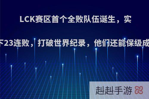 LCK赛区首个全败队伍诞生，实力砍下23连败，打破世界纪录，他们还能保级成功吗?