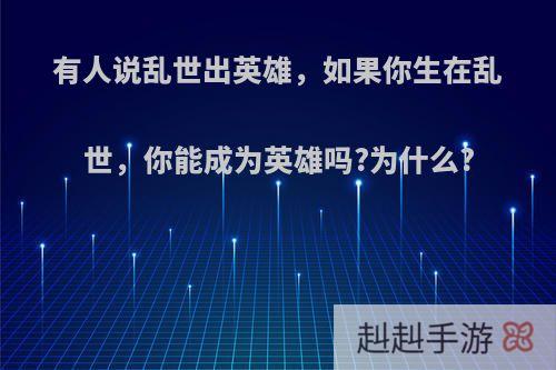 有人说乱世出英雄，如果你生在乱世，你能成为英雄吗?为什么?