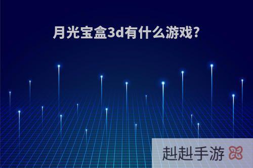 月光宝盒3d有什么游戏?