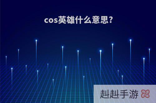 cos英雄什么意思?