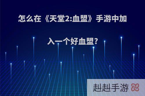 怎么在《天堂2:血盟》手游中加入一个好血盟?