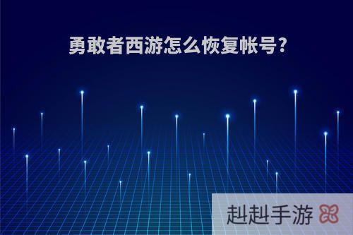 勇敢者西游怎么恢复帐号?