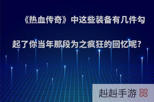 《热血传奇》中这些装备有几件勾起了你当年那段为之疯狂的回忆呢?