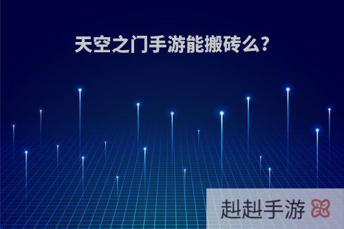 天空之门手游能搬砖么?