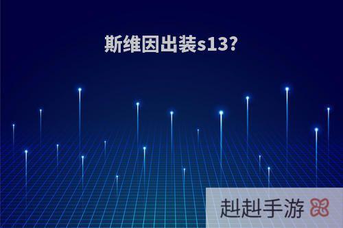 斯维因出装s13?