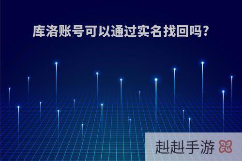 库洛账号可以通过实名找回吗?