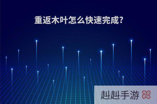 重返木叶怎么快速完成?