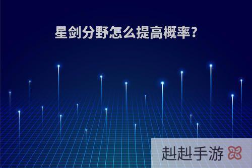 星剑分野怎么提高概率?