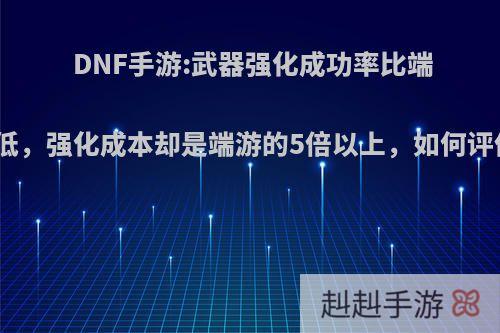 DNF手游:武器强化成功率比端游低，强化成本却是端游的5倍以上，如何评价?