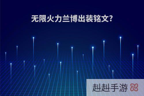 无限火力兰博出装铭文?