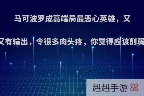 马可波罗成高端局最恶心英雄，又肉又有输出，令很多肉头疼，你觉得应该削弱吗?