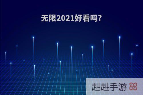 无限2021好看吗?